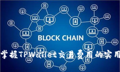 轻松掌握TPWallet交易费用的实用指南