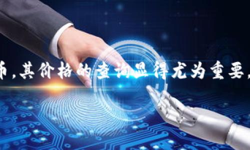 TPWallet币价格查询指南

在这个瞬息万变的数字货币市场中，了解不同币种的实时价格变动是投资者的重要任务之一。TPWallet作为一种新兴的数字货币，其价格的查询显得尤为重要。如果你不知道如何查询TPWallet的币价格，别担心! 本文将为你详细介绍几种实用的方法，让你轻松掌握TPWallet的市场动态。

如何快速查询TPWallet币的实时价格