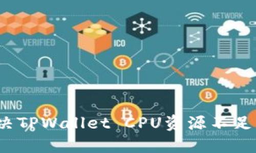 如何解决TPWallet CPU资源不足的问题？