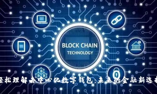 轻松理解去中心化数字钱包：未来的金融新选择