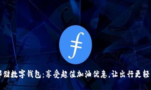 邮储数字钱包：享受超值加油优惠，让出行更轻松