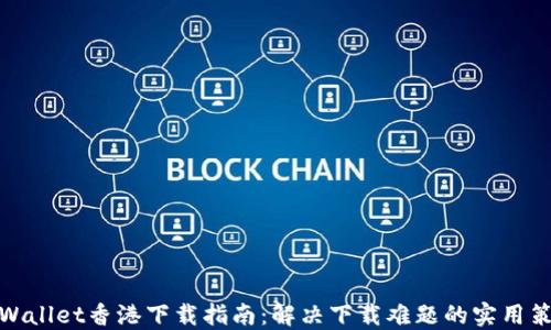 
TPWallet香港下载指南：解决下载难题的实用策略