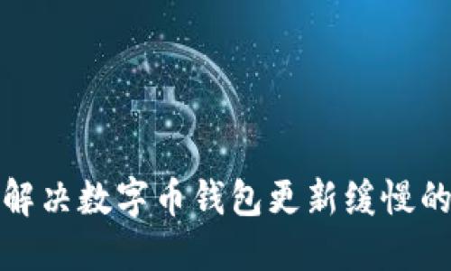 如何解决数字币钱包更新缓慢的问题
