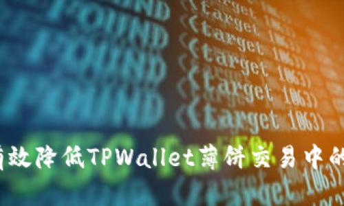 如何有效降低TPWallet薄饼交易中的滑点？