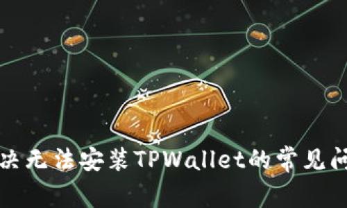 解决无法安装TPWallet的常见问题