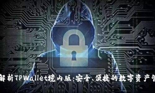 全方位解析TPWallet境内版：安全、便捷的数字资产管理助手