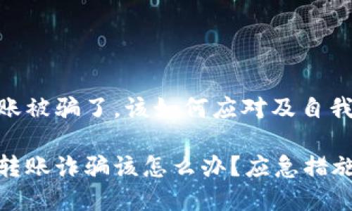 数字货币钱包转账被骗了，该如何应对及自我保护

被数字货币钱包转账诈骗该怎么办？应急措施和防范技巧详解