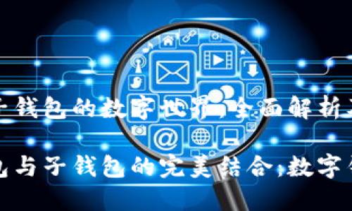 母钱包与子钱包的数字世界：全面解析及应用

探索母钱包与子钱包的完美结合：数字钱包的未来