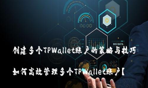 创建多个TPWallet账户的策略与技巧

如何高效管理多个TPWallet账户？