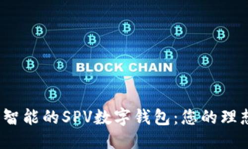 思考一个且的优质

### 安全、高效且智能的SPV数字钱包：您的理想加密资产管理工具