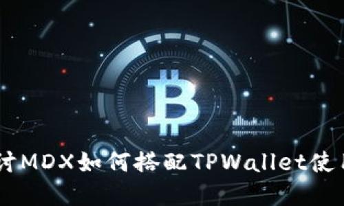 ## 深入探讨MDX如何搭配TPWallet使用的最佳实践