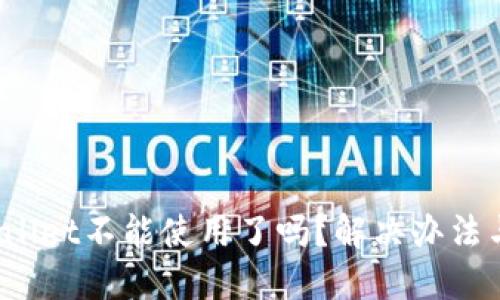 TP Wallet不能使用了吗？解决办法与建议
