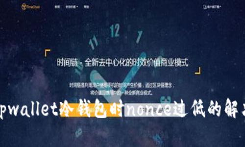 使用tpwallet冷钱包时nonce过低的解决办法