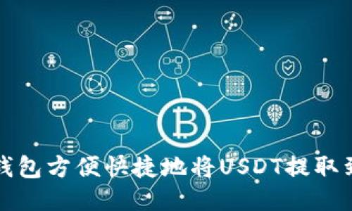 如何通过TP钱包方便快捷地将USDT提取到抹茶交易所