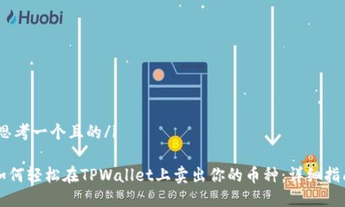 i思考一个且的/i

如何轻松在TPWallet上卖出你的币种：详细指南