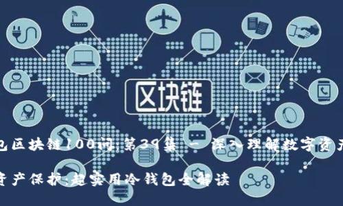 冷钱包区块链100问：第39集 - 深入理解数字资产安全

数字资产保护：超实用冷钱包全解读
