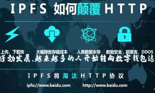 数字钱包卡：现代支付的便捷选择

在如今这个信息技术飞速发展的时代，数字钱包卡逐渐成为我们生活中不可或缺的一部分。随着支付方式的多样化和电子商务的蓬勃发展，越来越多的人开始转向数字钱包这种高效、安全且便捷的支付工具。那么，数字钱包卡究竟是什么？它如何改变了我们的支付习惯？接下来，让我们深入探讨这个话题。

数字钱包卡的魅力：随时随地的支付便利