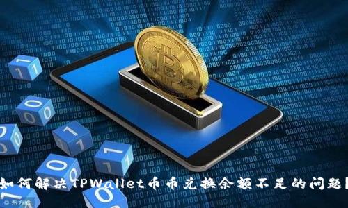 如何解决TPWallet币币兑换余额不足的问题？