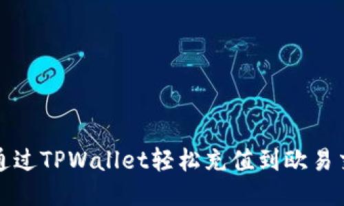 如何通过TPWallet轻松充值到欧易交易所
