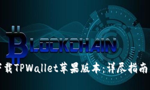 如何轻松下载TPWallet苹果版本：详尽指南与实用技巧