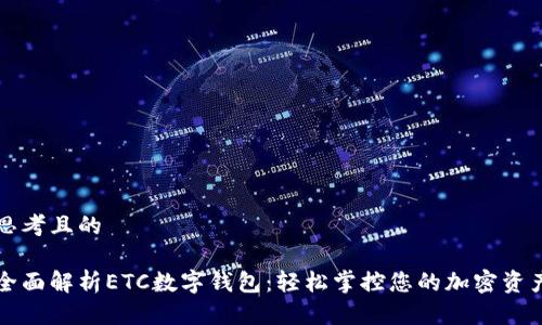 思考且的

全面解析ETC数字钱包：轻松掌控您的加密资产