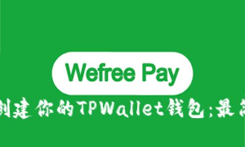 如何轻松创建你的TPWallet钱包：最简明的指南