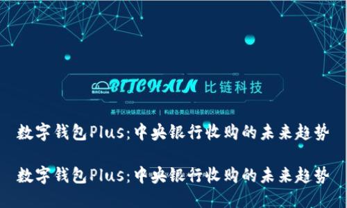 数字钱包Plus：中央银行收购的未来趋势

数字钱包Plus：中央银行收购的未来趋势