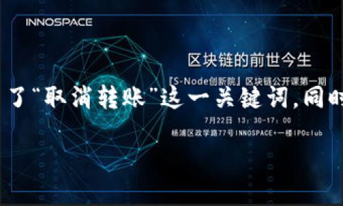 思考一个且的  
为了能够吸引用户并提高搜索引擎的效果，我选定了一个，突出了“取消转账”这一关键词，同时强调了用户面临的困境和解决方案。这里是我为此主题设计的

如何快速取消TP Wallet转账？一步步教你解决问题