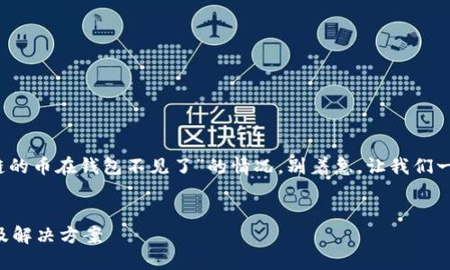 亲爱的用户，如果你遇到“区块链的币在钱包不见了”的情况，别着急，让我们一起来深入了解并解决这个问题！


区块链币在钱包中消失的原因及解决方案