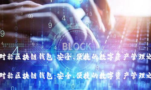 非对称区块链钱包：安全、便捷的数字资产管理之道

非对称区块链钱包：安全、便捷的数字资产管理之道