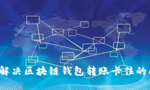 如何解决区块链钱包转账卡住的问题？