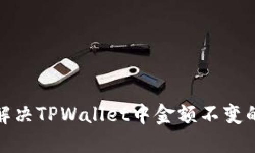 如何解决TPWallet中金额不变的烦恼