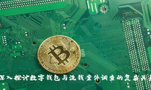 深入探讨数字钱包与洗钱案件调查的复杂关系