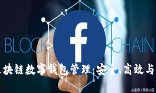 全面解析区块链数字钱包管理：安全、高效与智能的未来