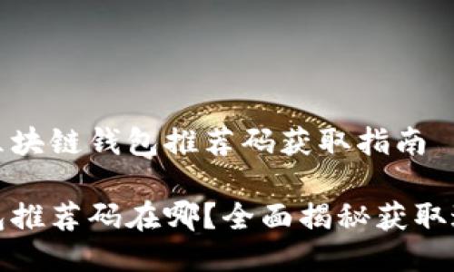 最全面的区块链钱包推荐码获取指南

区块链钱包推荐码在哪？全面揭秘获取途径与技巧