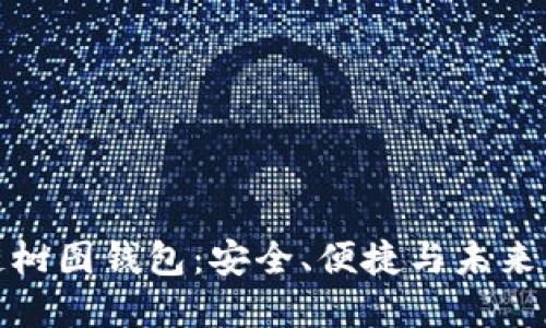 探秘国内区块链树图钱包：安全、便捷与未来的数字资产管理