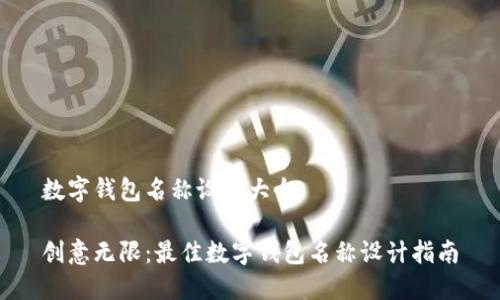 数字钱包名称设计大全

创意无限：最佳数字钱包名称设计指南
