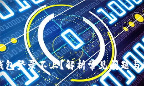 区块链钱包登录不上？解析常见问题与解决方案