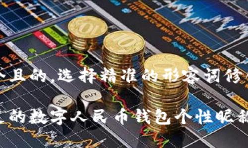 思考一个且的，选择精准的形容词修饰关键词

创意十足的数字人民币钱包个性昵称推荐