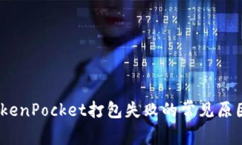 深入解析：TokenPocket打包失败的常见原因及解决方案