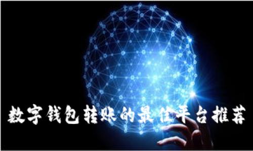 数字钱包转账的最佳平台推荐