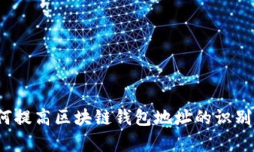 如何提高区块链钱包地址的识别率？