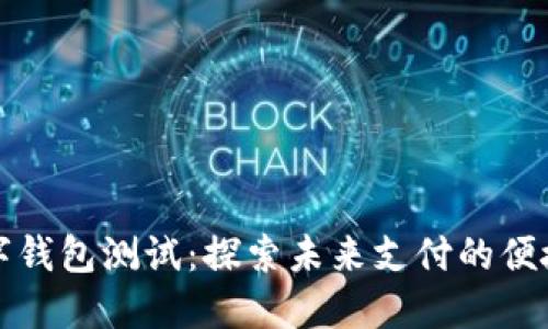 深圳数字钱包测试：探索未来支付的便捷与安全