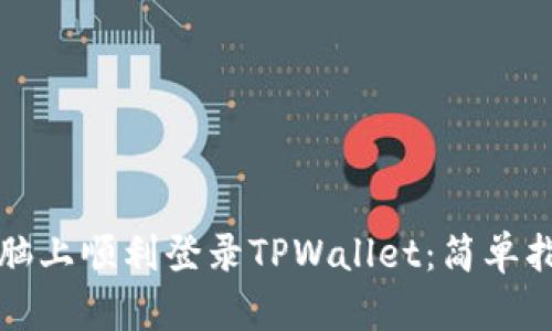 如何在电脑上顺利登录TPWallet：简单指南与技巧