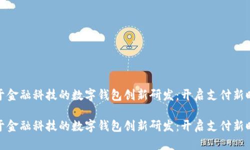 基于金融科技的数字钱包创新研发：开启支付新时代

基于金融科技的数字钱包创新研发：开启支付新时代