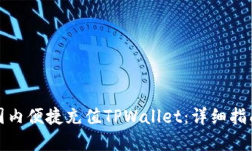 如何在国内便捷充值TPWallet：详细指南与技巧
