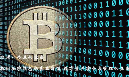 思考一个且的优质 

探秘加密钱包的真正价值：数字资产安全与管理的未来