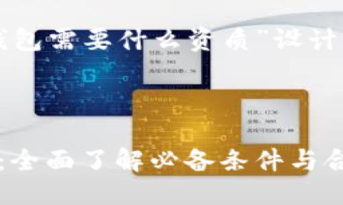 思考一个且的

下面是我为“区块链钱包需要什么资质”设计的友好和相关关键词：



区块链钱包所需资质：全面了解必备条件与合规要求