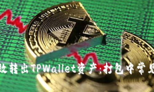 : 如何高效转出TPWallet资产：打包中常见问题解析