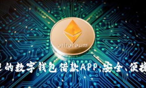 探讨最受欢迎的数字钱包借款APP：安全、便捷、信贷新选择